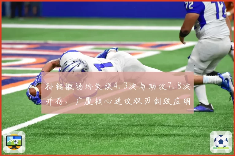 孙铭徽场均失误4.3次与助攻7.8次并存,广厦核心进攻双刃剑效应明显